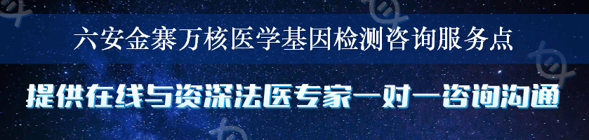 六安金寨万核医学基因检测咨询服务点